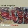 Cronica Mark Knopfler - Kill to Get Crimson