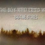 The Boy Who Cried Wolf - Bad Time Stories (cronica de album)